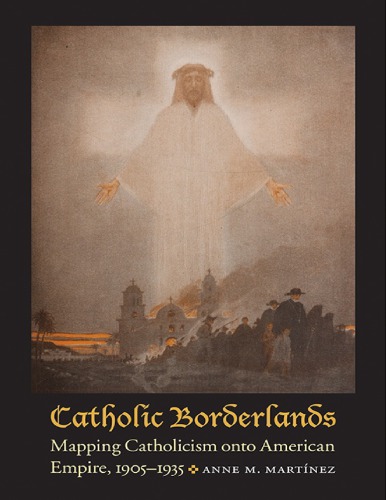 تصویر کتاب Catholic Borderlands: Mapping Catholicism Onto American Empire, 1905-1935